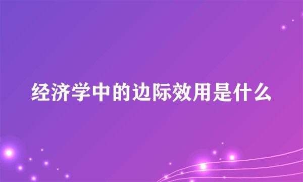 经济学中的边际效用是什么