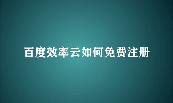 百度效率云如何免费注册
