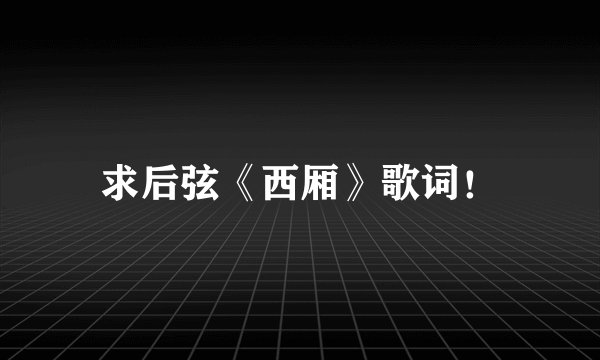 求后弦《西厢》歌词！