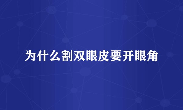 为什么割双眼皮要开眼角