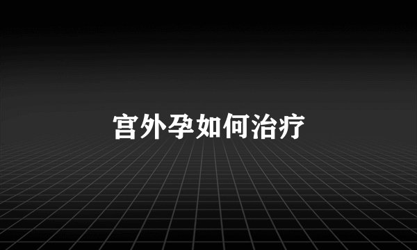 宫外孕如何治疗
