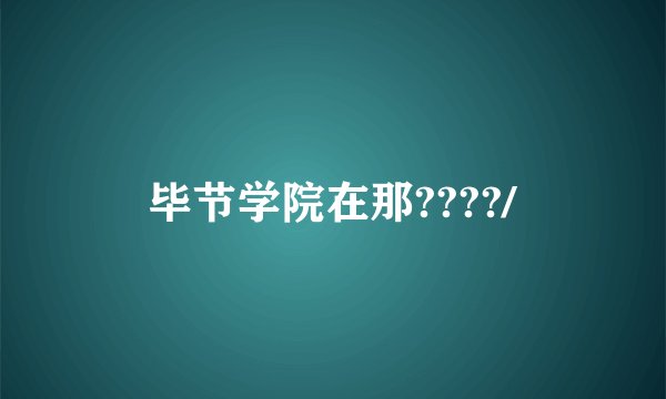 毕节学院在那????/