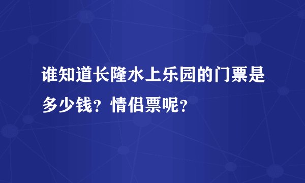 谁知道长隆水上乐园的门票是多少钱？情侣票呢？