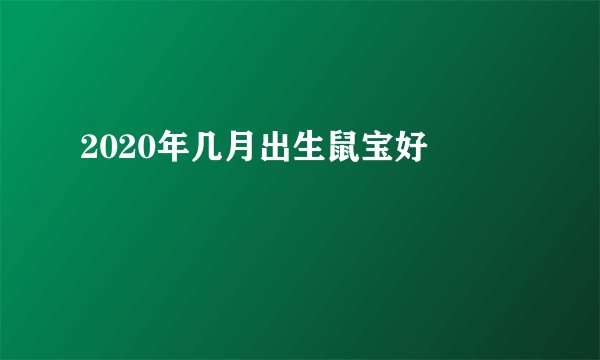 2020年几月出生鼠宝好 