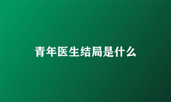 青年医生结局是什么