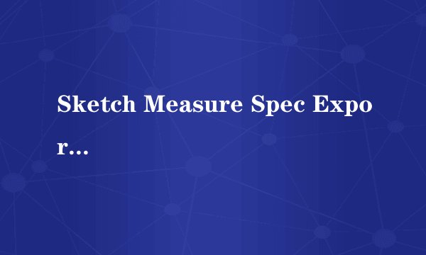 Sketch Measure Spec Export Bug