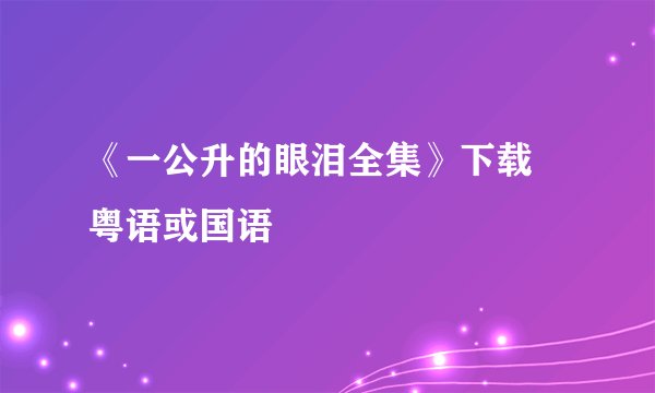 《一公升的眼泪全集》下载 粤语或国语