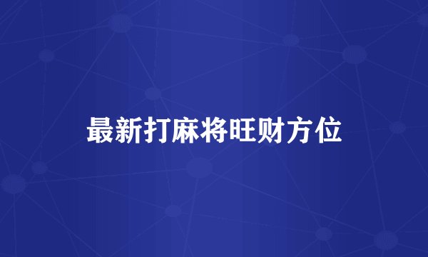 最新打麻将旺财方位
