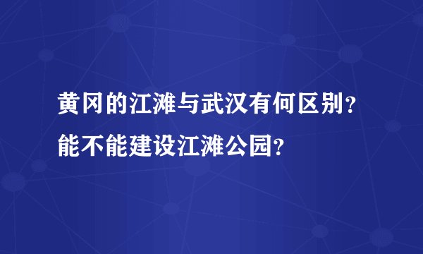 黄冈的江滩与武汉有何区别？能不能建设江滩公园？