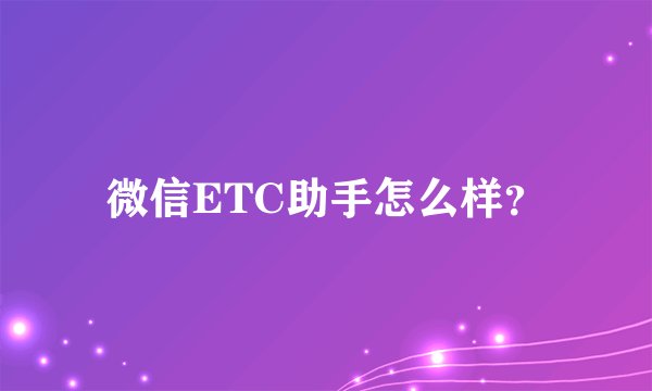 微信ETC助手怎么样？