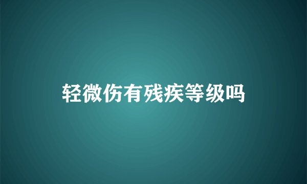轻微伤有残疾等级吗