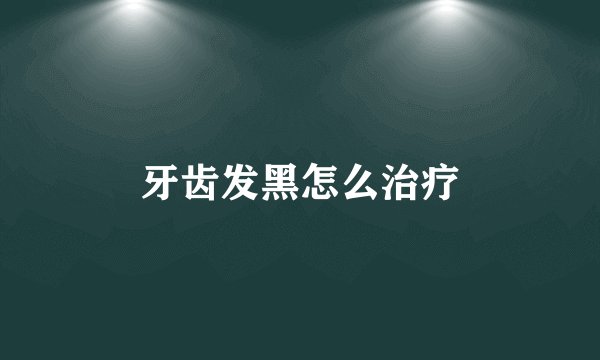 牙齿发黑怎么治疗