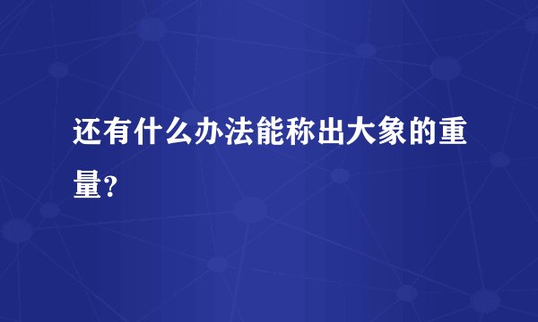 还有什么办法能称出大象的重量？