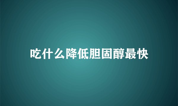 吃什么降低胆固醇最快