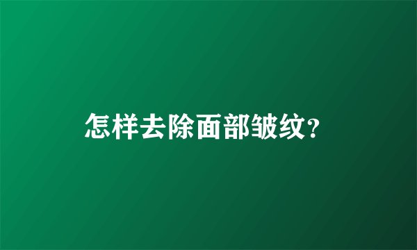 怎样去除面部皱纹？