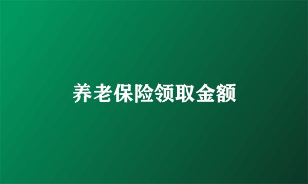 养老保险领取金额