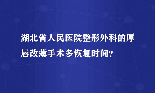 湖北省人民医院整形外科的厚唇改薄手术多恢复时间？