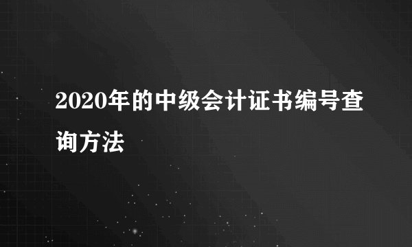 2020年的中级会计证书编号查询方法