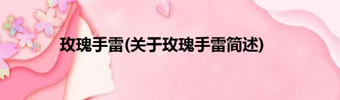 玫瑰手雷(关于玫瑰手雷简述)