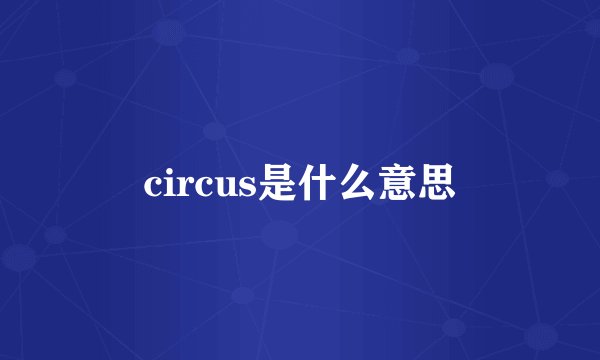 circus是什么意思