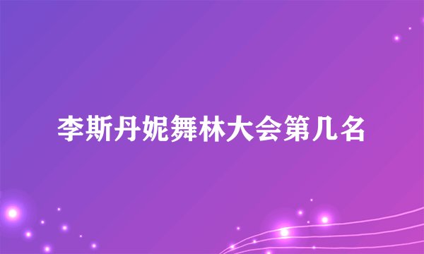 李斯丹妮舞林大会第几名
