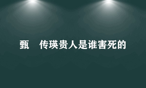 甄嬛传瑛贵人是谁害死的