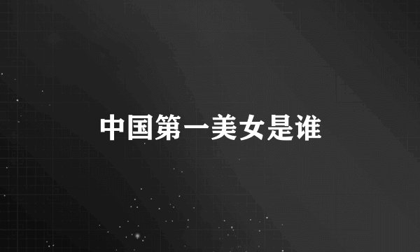 中国第一美女是谁