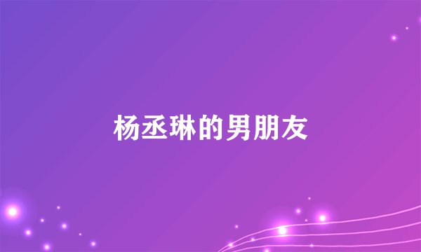 杨丞琳的男朋友