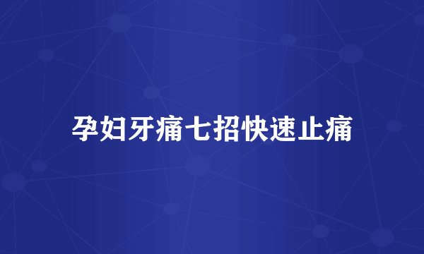 孕妇牙痛七招快速止痛