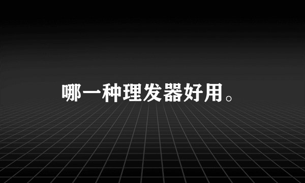 哪一种理发器好用。