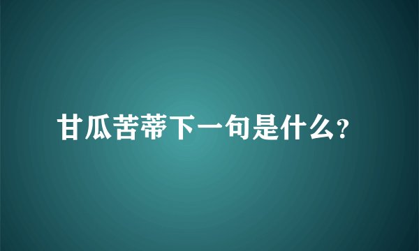 甘瓜苦蒂下一句是什么？