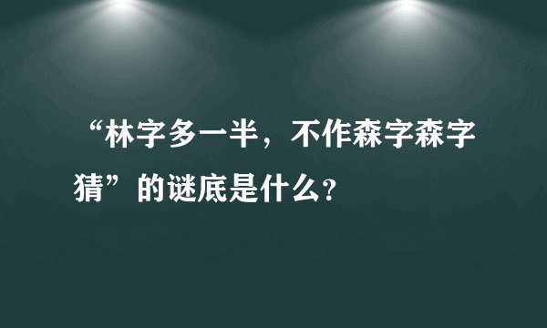 “林字多一半，不作森字森字猜”的谜底是什么？