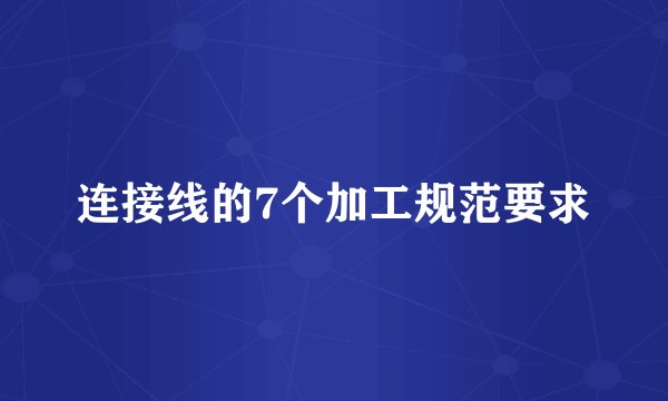 连接线的7个加工规范要求