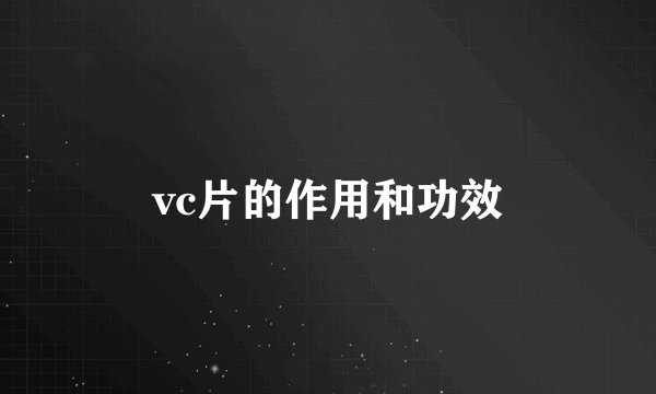 vc片的作用和功效