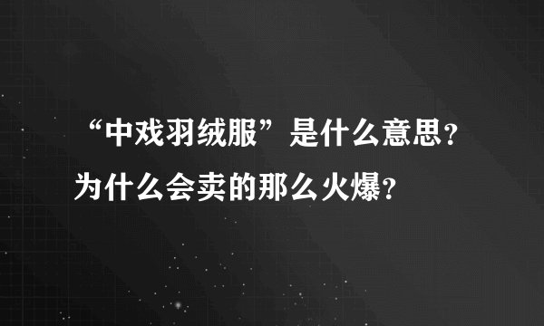 “中戏羽绒服”是什么意思？为什么会卖的那么火爆？