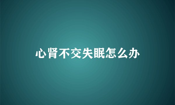 心肾不交失眠怎么办