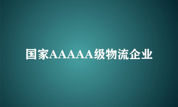 国家AAAAA级物流企业