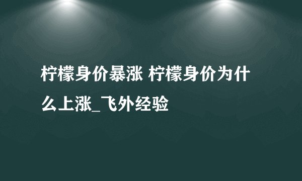 柠檬身价暴涨 柠檬身价为什么上涨_飞外经验