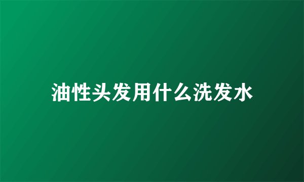 油性头发用什么洗发水