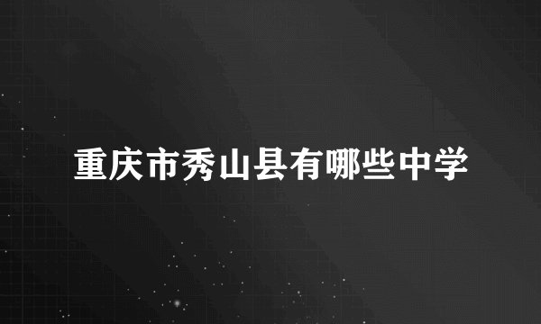 重庆市秀山县有哪些中学