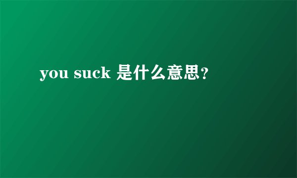 you suck 是什么意思？