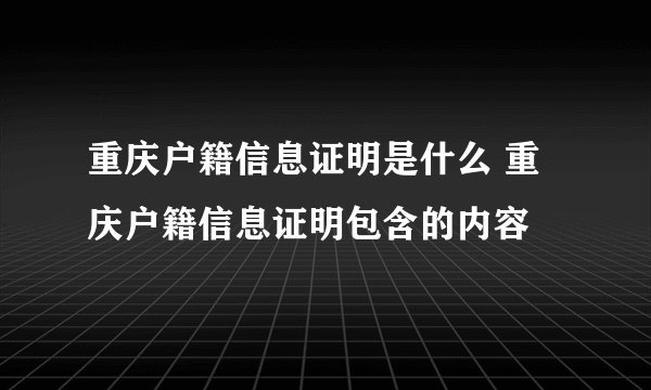 重庆户籍信息证明是什么 重庆户籍信息证明包含的内容