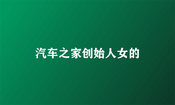 汽车之家创始人女的