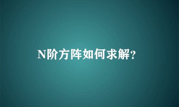 N阶方阵如何求解？