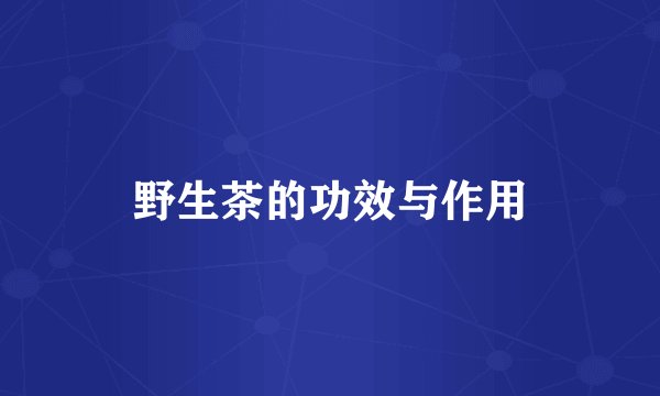 野生茶的功效与作用