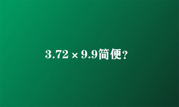3.72×9.9简便？