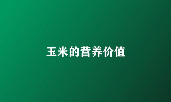 玉米的营养价值