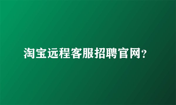淘宝远程客服招聘官网？