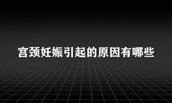宫颈妊娠引起的原因有哪些