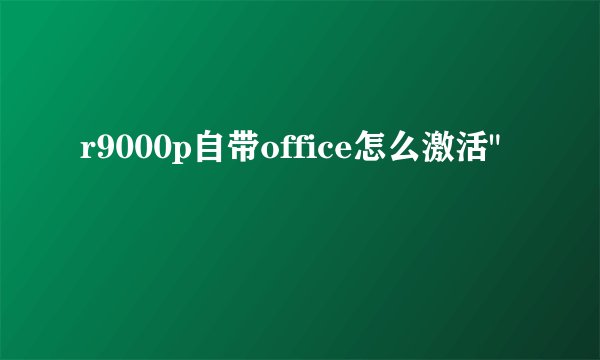 r9000p自带office怎么激活